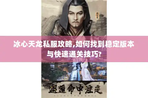 冰心天龙私服攻略,如何找到稳定版本与快速通关技巧?