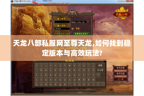 天龙八部私服网至尊天龙,如何找到稳定版本与高效玩法?