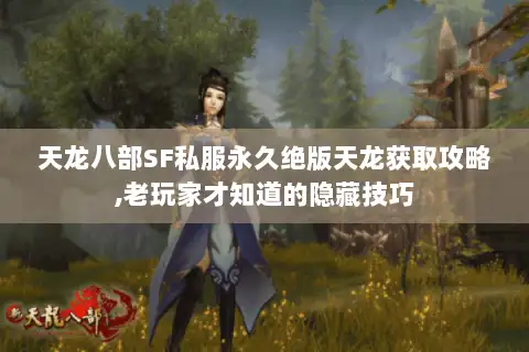 天龙八部SF私服永久绝版天龙获取攻略,老玩家才知道的隐藏技巧 天龙八部SF私服永久绝版天龙获取攻略,老玩家才知道的隐藏技巧