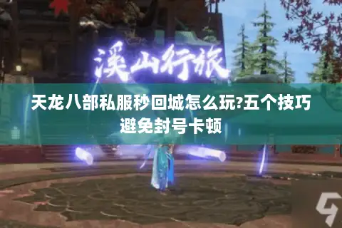 天龙八部私服秒回城怎么玩?五个技巧避免封号卡顿