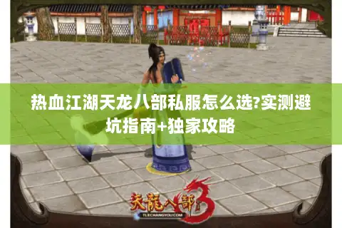 热血江湖天龙八部私服怎么选?实测避坑指南+独家攻略