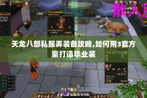 天龙八部私服弄装备攻略,如何用3套方案打造毕业装 天龙八部私服弄装备攻略,如何用3套方案打造毕业装