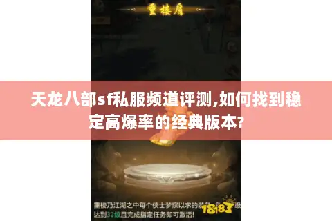 天龙八部sf私服频道评测,如何找到稳定高爆率的经典版本?