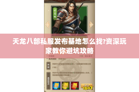 天龙八部私服发布基地怎么找?资深玩家教你避坑攻略 天龙八部私服发布基地怎么找?资深玩家教你避坑攻略