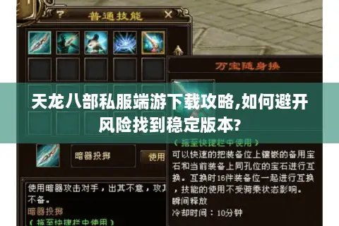 天龙八部私服端游下载攻略,如何避开风险找到稳定版本? 天龙八部私服端游下载攻略,如何避开风险找到稳定版本?