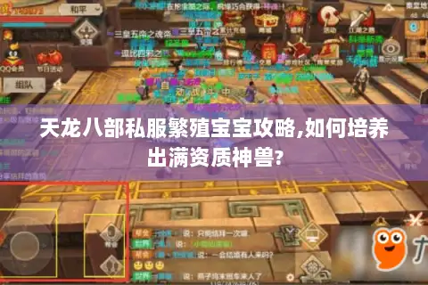 天龙八部私服繁殖宝宝攻略,如何培养出满资质神兽?