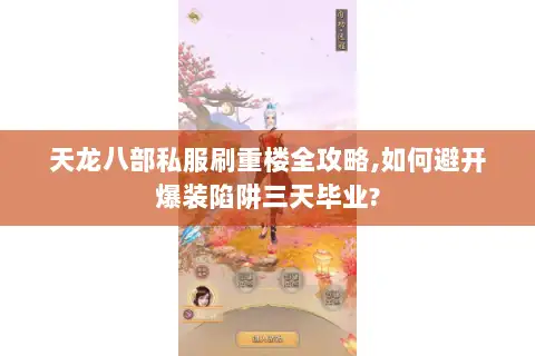 天龙八部私服刷重楼全攻略,如何避开爆装陷阱三天毕业? 天龙八部私服刷重楼全攻略,如何避开爆装陷阱三天毕业?