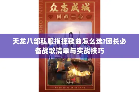 天龙八部私服指挥歌曲怎么选?团长必备战歌清单与实战技巧