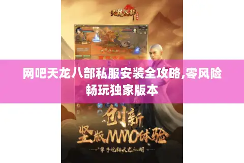 网吧天龙八部私服安装全攻略,零风险畅玩独家版本