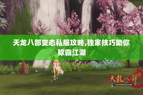 天龙八部变态私服攻略,独家技巧助你称霸江湖 天龙八部变态私服攻略,独家技巧助你称霸江湖