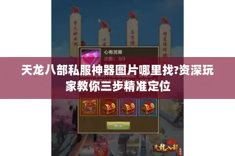 天龙八部私服神器图片哪里找?资深玩家教你三步精准定位