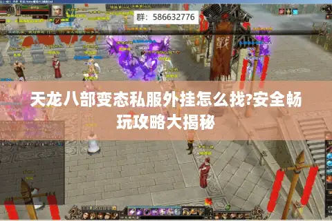 天龙八部变态私服外挂怎么找?安全畅玩攻略大揭秘 天龙八部变态私服外挂怎么找?安全畅玩攻略大揭秘