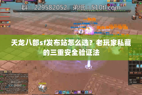 天龙八部sf发布站怎么选?老玩家私藏的三重安全验证法 天龙八部sf发布站怎么选?老玩家私藏的三重安全验证法