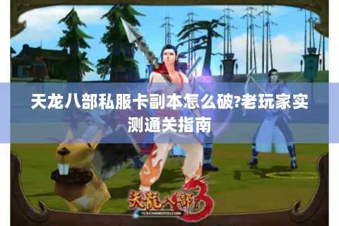 天龙八部私服卡副本怎么破?老玩家实测通关指南