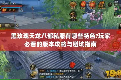 黑玫瑰天龙八部私服有哪些特色?玩家必看的版本攻略与避坑指南