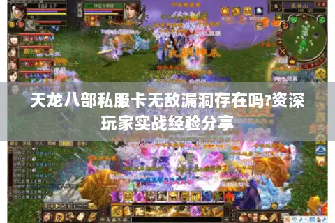 天龙八部私服卡无敌漏洞存在吗?资深玩家实战经验分享