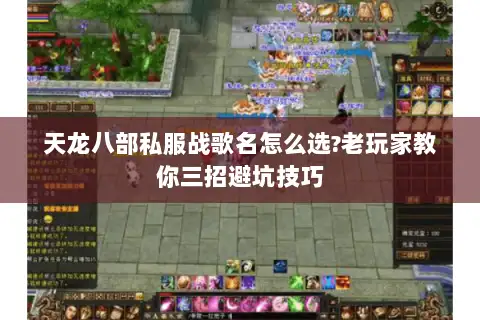 天龙八部私服战歌名怎么选?老玩家教你三招避坑技巧