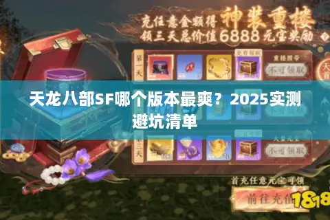 天龙八部SF哪个版本最爽?2025实测避坑清单 天龙八部SF哪个版本最爽?2025实测避坑清单