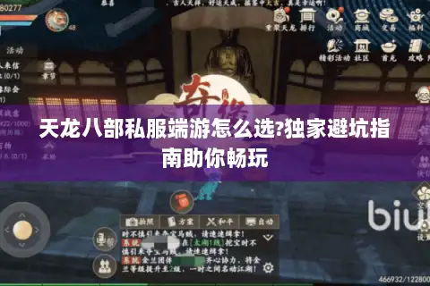 天龙八部私服端游怎么选?独家避坑指南助你畅玩