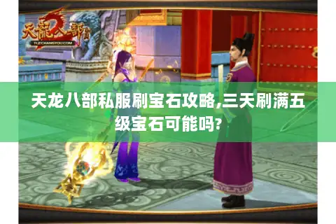 天龙八部私服刷宝石攻略,三天刷满五级宝石可能吗?