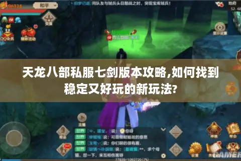 天龙八部私服七剑版本攻略,如何找到稳定又好玩的新玩法?