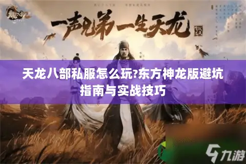 天龙八部私服怎么玩?东方神龙版避坑指南与实战技巧