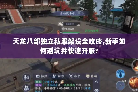 天龙八部独立私服架设全攻略,新手如何避坑并快速开服?