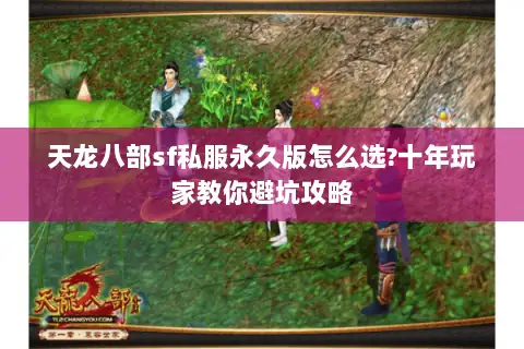 天龙八部sf私服永久版怎么选?十年玩家教你避坑攻略