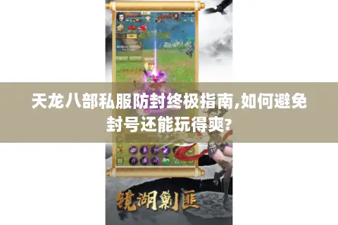 天龙八部私服防封终极指南,如何避免封号还能玩得爽?