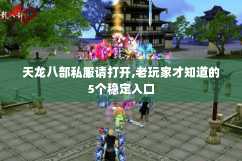 天龙八部私服请打开,老玩家才知道的5个稳定入口