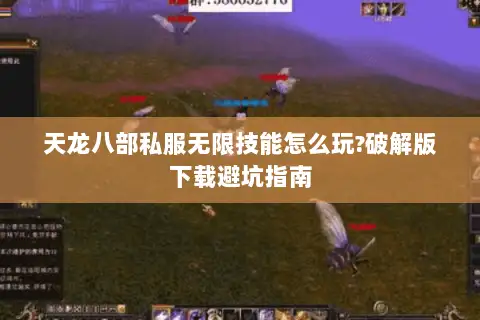 天龙八部私服无限技能怎么玩?破解版下载避坑指南