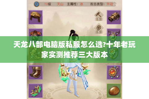 天龙八部电脑版私服怎么选?十年老玩家实测推荐三大版本