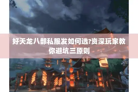 好天龙八部私服发如何选?资深玩家教你避坑三原则 好天龙八部私服发如何选?资深玩家教你避坑三原则