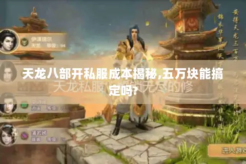 天龙八部开私服成本揭秘,五万块能搞定吗?