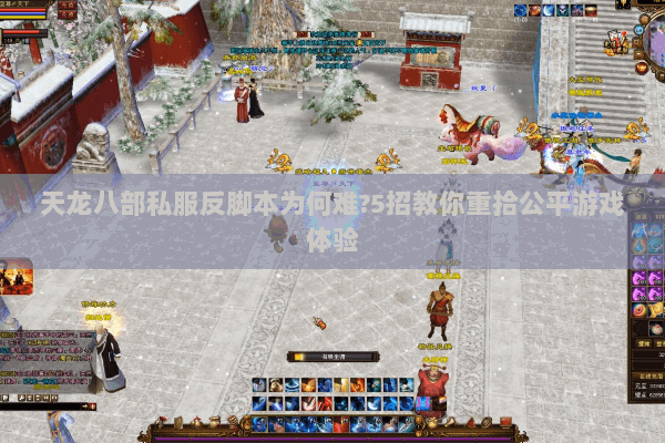 天龙八部私服反脚本为何难?5招教你重拾公平游戏体验
