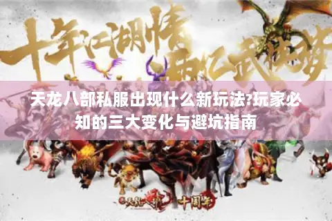 天龙八部私服出现什么新玩法?玩家必知的三大变化与避坑指南