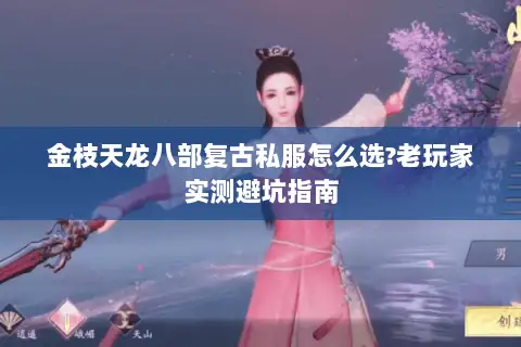 金枝天龙八部复古私服怎么选?老玩家实测避坑指南 金枝天龙八部复古私服怎么选?老玩家实测避坑指南