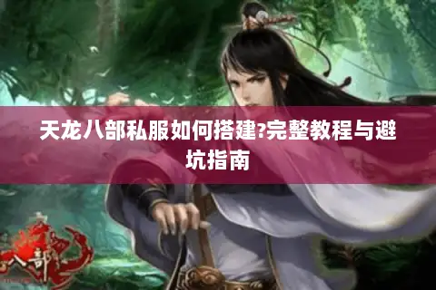 天龙八部私服如何搭建?完整教程与避坑指南