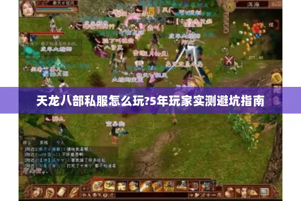 天龙八部私服怎么玩?5年玩家实测避坑指南 天龙八部私服怎么玩?5年玩家实测避坑指南