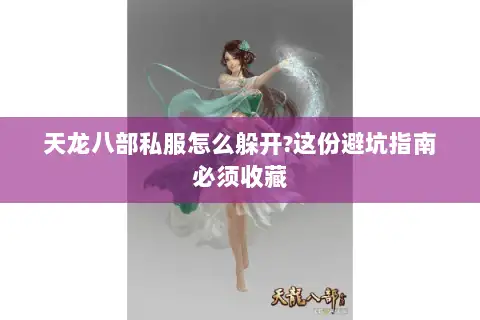 天龙八部私服怎么躲开?这份避坑指南必须收藏