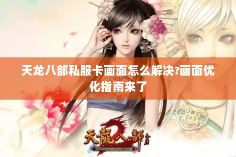 天龙八部私服卡画面怎么解决?画面优化指南来了