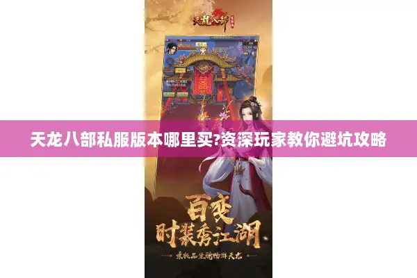 天龙八部私服版本哪里买?资深玩家教你避坑攻略 天龙八部私服版本哪里买?资深玩家教你避坑攻略