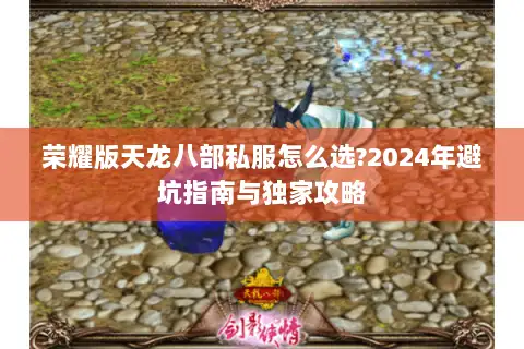 荣耀版天龙八部私服怎么选?2024年避坑指南与独家攻略