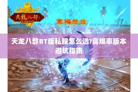 天龙八部BT版私服怎么选?高爆率版本避坑指南 天龙八部BT版私服怎么选?高爆率版本避坑指南