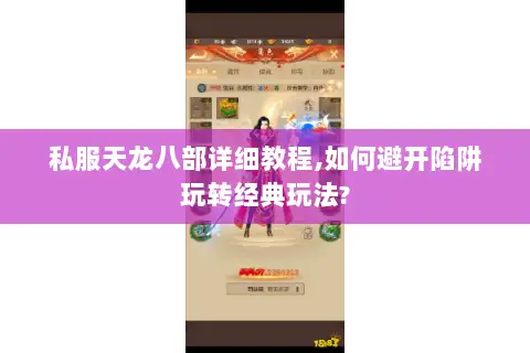 私服天龙八部详细教程,如何避开陷阱玩转经典玩法? 私服天龙八部详细教程,如何避开陷阱玩转经典玩法?