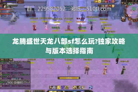 龙腾盛世天龙八部sf怎么玩?独家攻略与版本选择指南 龙腾盛世天龙八部sf怎么玩?独家攻略与版本选择指南