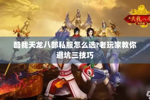 酷我天龙八部私服怎么选?老玩家教你避坑三技巧