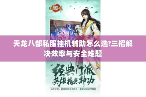 天龙八部私服挂机辅助怎么选?三招解决效率与安全难题