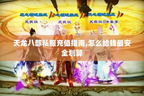 天龙八部私服充值指南,怎么给钱最安全划算 天龙八部私服充值指南,怎么给钱最安全划算
