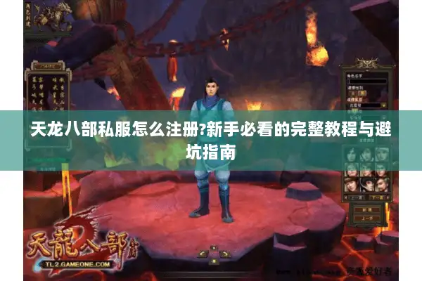 天龙八部私服怎么注册?新手必看的完整教程与避坑指南 天龙八部私服怎么注册?新手必看的完整教程与避坑指南